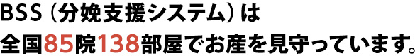 BSS（分娩支援システム）は全国85院138部屋でお産を見守っています